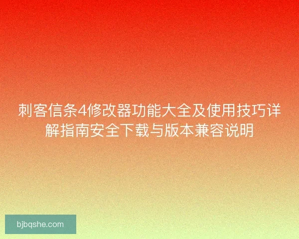 刺客信条4修改器功能大全及使用技巧详解指南安全下载与版本兼容说明