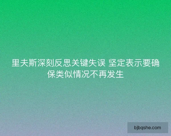 里夫斯深刻反思关键失误 坚定表示要确保类似情况不再发生